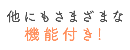 他にもさまざまな機能付き！