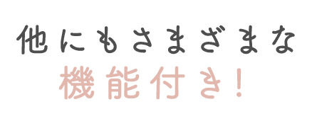 他にもさまざまな機能付き！